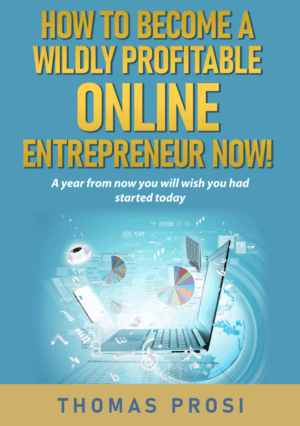 How To Become a Wildly Profitable Online Entrepreneur Now - E-Book by Thomas Prosi